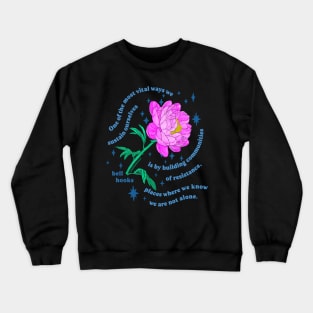 "One of the most vital ways we sustain ourselves is by building communities of resistance, places where we know we are not alone." bell hooks Crewneck Sweatshirt